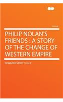 Philip Nolan's Friends: A Story of the Change of Western Empire