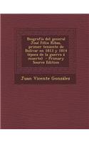 Biografia del General Jose Felix Ribas, Primer Teniente de Bolivar En 1813 y 1814 (Epoca de La Guerra a Muerte) - Primary Source Edition