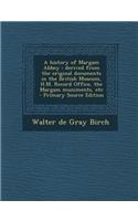 A History of Margam Abbey: Derived from the Original Documents in the British Museum, H.M. Record Office, the Margam Muniments, Etc - Primary Sou