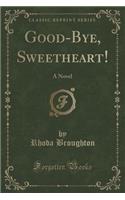 Good-Bye, Sweetheart!: A Novel (Classic Reprint)