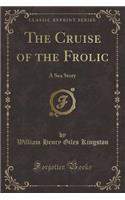 The Cruise of the Frolic: A Sea Story (Classic Reprint)(English)