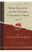 Some Account of the Oxford University Press: 1468-1921 (Classic Reprint): 1468-1921 (Classic Reprint)