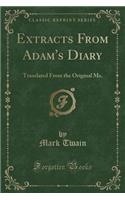 Extracts from Adam's Diary: Translated from the Original Ms. (Classic Reprint)
