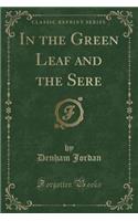 In the Green Leaf and the Sere (Classic Reprint): (English)