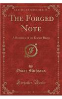 The Forged Note: A Romance of the Darker Races (Classic Reprint)