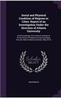 Social and Physical Condition of Negroes in Cities. Report of an Investigation Under the Direction of Atlanta University: And Proceedings of the Second Conference for the Study of Problems Concerning Negro City Life, Held at Atlanta University, May 25-26,