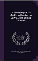 Biennial Report for the Period Beginning July 1 ... and Ending June 30