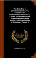 The Evolution of Governments and Laws, Exhibiting the Governmental Structures of Ancient and Modern States, Their Growth and Decay and the Leading Principles of Their Laws Volume 2