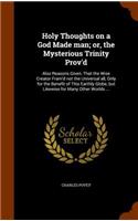 Holy Thoughts on a God Made man; or, the Mysterious Trinity Prov'd
