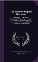 The Study of English Literature: Three Essays: I. the Study of Literature, by John Morley. II. Hints on the Study of English Literature, by Henry J. Nicoll. III. the Study of Englis