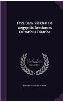 Frid. Sam. Zickleri De Aegyptiis Bestiarum Cultoribus Diatribe