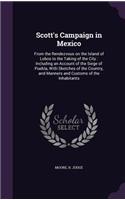 Scott's Campaign in Mexico: From the Rendezvous on the Island of Lobos to the Taking of the City: Including an Account of the Siege of Puebla, with Sketches of the Country, and