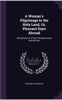 Woman's Pilgrimage to the Holy Land, Or, Pleasant Days Abroad