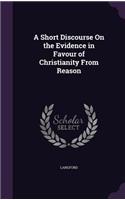 Short Discourse On the Evidence in Favour of Christianity From Reason