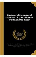 Catalogue of Specimens of Japanese Lacquer and Metal Work Exhibited in 1894