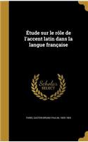 Etude Sur Le Role de L'Accent Latin Dans La Langue Francaise