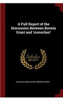 A Full Report of the Discussion Between Brewin Grant and 'iconoclast'