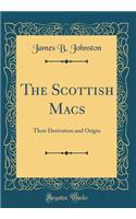 The Scottish Macs: Their Derivation and Origin (Classic Reprint)
