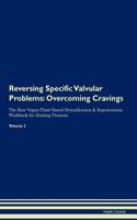 Reversing Specific Valvular Problems: Overcoming Cravings The Raw Vegan Plant-Based Detoxification & Regeneration Workbook for Healing Patients. Volume 3
