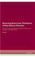 Reversing Ventricular Fibrillation (VFib): Kidney Filtration The Raw Vegan Plant-Based Detoxification & Regeneration Workbook for Healing Patients. Volume 5