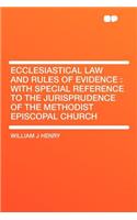 Ecclesiastical Law and Rules of Evidence: With Special Reference to the Jurisprudence of the Methodist Episcopal Church
