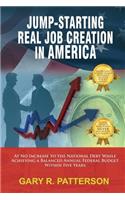 Jump-Starting Real Job Creation in America; At No Increase to the National Debt While Achieving a Balanced Annual Federal Budget Within Five Years