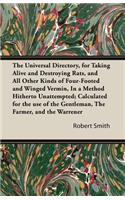 The Universal Directory, for Taking Alive and Destroying Rats, and All Other Kinds of Four-Footed and Winged Vermin, in a Method Hitherto Unattempted;