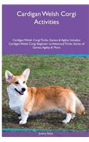Cardigan Welsh Corgi Activities Cardigan Welsh Corgi Tricks, Games & Agility. Includes: Cardigan Welsh Corgi Beginner to Advanced Tricks, Series of Games, Agility and More