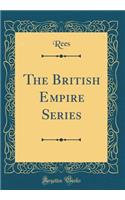 The British Empire Series (Classic Reprint)