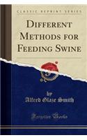 Different Methods for Feeding Swine (Classic Reprint)