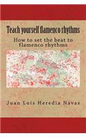 Teach Yourself Flamenco Rhythms: How to Set the Beat to Flamenco Rhythms