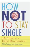 How Not To Stay Single: 10 Steps To A Great Relationship