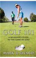 Golf 101. a Beginner's Guide to the Game of Golf