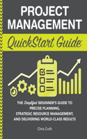 Project Management QuickStart Guide: "The Simplified Beginner's Guide to Precise Planning, Strategic Resource Management, and Delivering World Class Results "(QuickStart Guides)