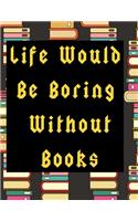 Life Would Be Boring Without Books