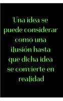 Una idea se puede considerar como una ilusión hasta que dicha idea se convierte en realidad