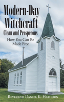 Modern-Day Witchcraft: Clean and Prosperous: How You Can Be Made Free