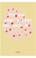 You are what dreams are made of.