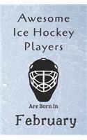 Awesome Ice Hockey Players Are Born In February: Notebook Gift For Hockey Lovers-Hockey Gifts ideas