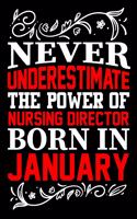 Never Underestimate The Power Of Nursing Director Born In January: Birthday Journal Gift For Nursing Director Girls, Man And Women Birthday Notebook Lined Journal (6X9) With 100 Pages