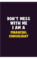Don't Mess With Me, I Am A Financial Consultant: 6X9 Career Pride 120 pages Writing Notebooks