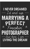 I Never Dreamed I'd End Up Marrying A Perfect Freakin' Phtographer: Lined Notebook / Journal Funny Gift for Spouse, 120 Pages, 6 x 9, Soft Cover, Matte Finish