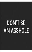 Don't Be an Asshole: College Ruled Notebook - Better Than a Greeting Card - Gag Gifts For People You Love