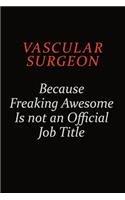 Vascular surgeon Because Freaking Awesome Is Not An Official Job Title: Career journal, notebook and writing journal for encouraging men, women and kids. A framework for building your career.