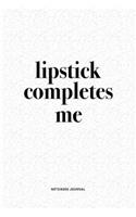 Lipstick Completes Me: A 6x9 Inch Journal Diary Notebook With A Bold Text Font Slogan On A Matte Cover and 120 Blank Lined Pages