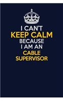 I Can't Keep Calm Because I Am An Cable Supervisor