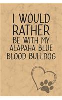 I Would Rather Be With My Alapaha Blue Blood Bulldog