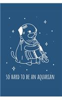 So Hard To Be An Aquarian: Astrology Gifts - Blank Lined Softcover Journal for Notes - Cool Design - Notebook For Christmas or Birthday Present