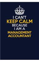 I Can't Keep Calm Because I Am A Management Accountant: Career journal, notebook and writing journal for encouraging men, women and kids. A framework for building your career.