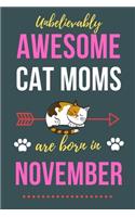 Unbelievably Awesome Cat Moms Are Born In November: Cat Mom Birthday Gifts Cat Gifts for Cat lovers & Crazy Cat Lady Cat Notebook/Journal Diary, Cat Women Birthday gift